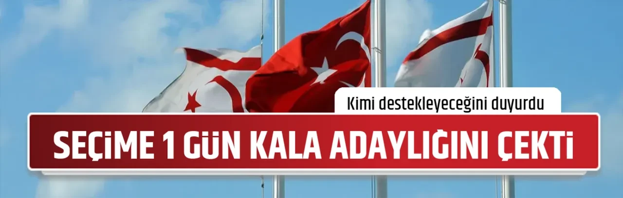 SEÇİME 1 GÜN KALA ADAYLIĞINI ÇEKTİ