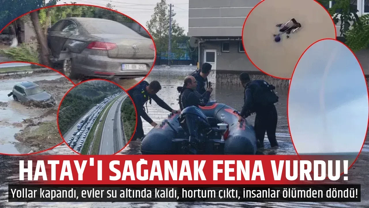 HATAY'I SAĞANAK FENA VURDU!