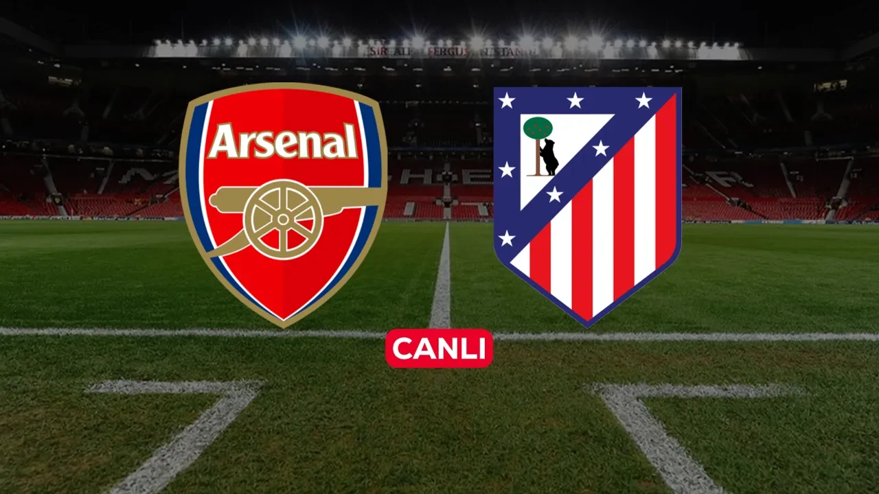Arsenal Atletico Madrid CANLI nereden izlenir? Maç başlıyor