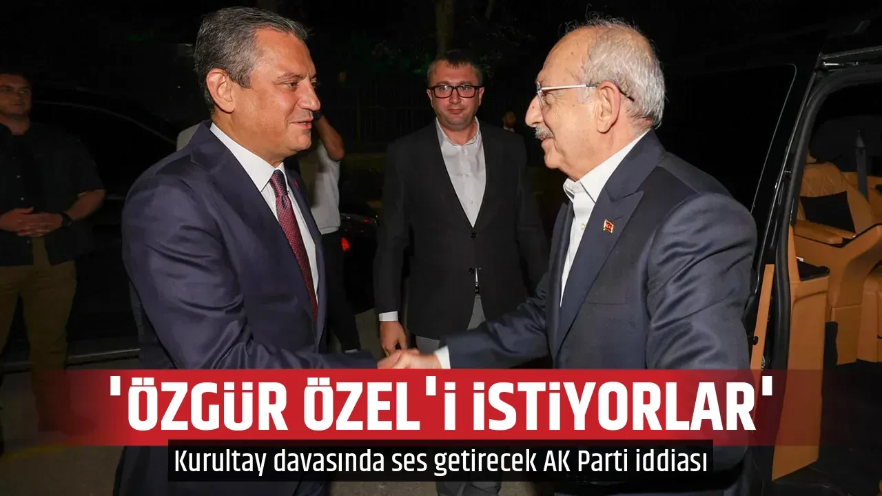CHP'nin Kurultay Davası'nda ses getirecek AK Parti iddiası: Özgür Özel'i istiyorlar