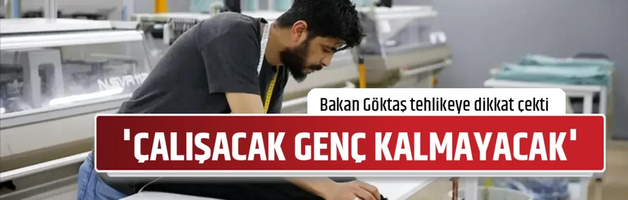 'ÇALIŞACAK GENÇ KALMAYACAK'