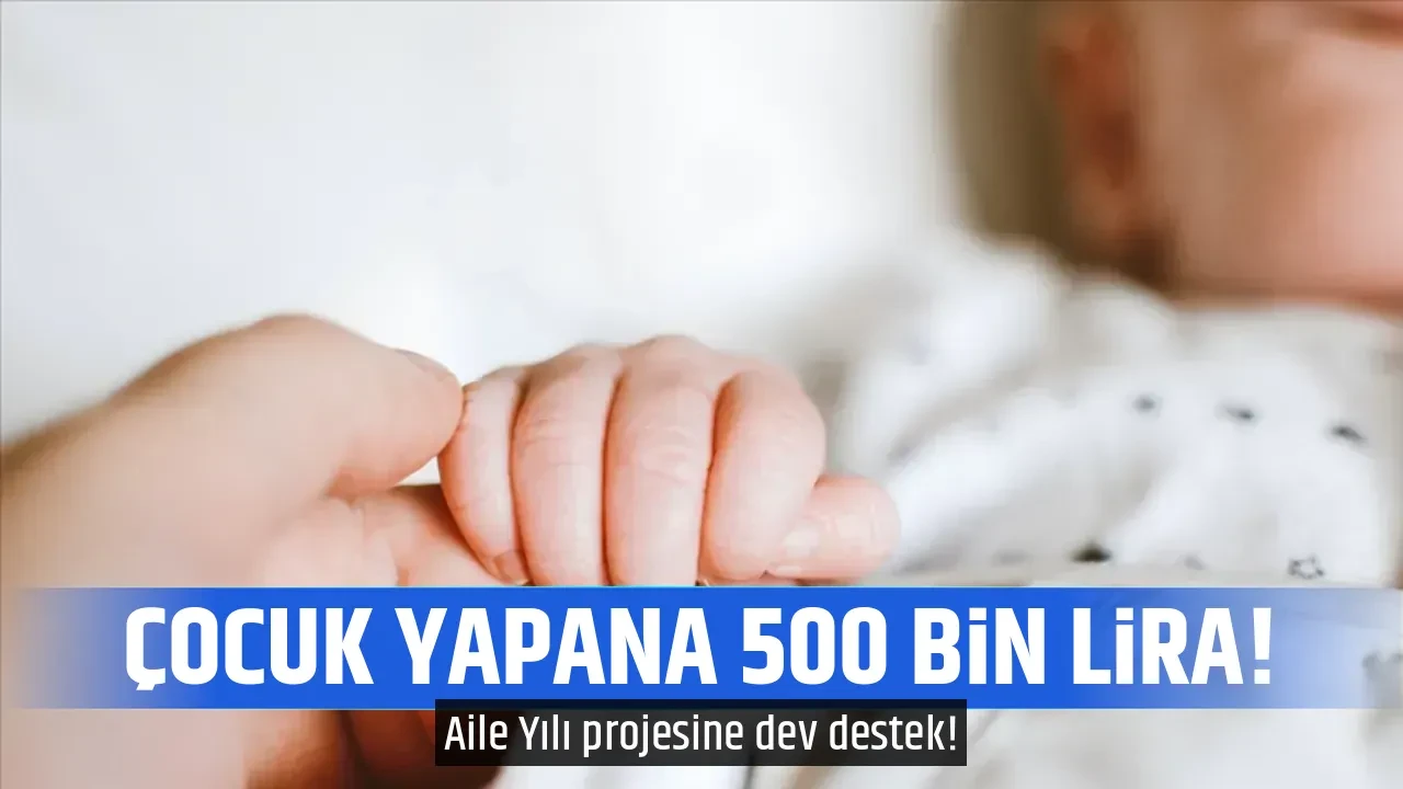 ÇOCUK YAPANA 500 BİN LİRA!