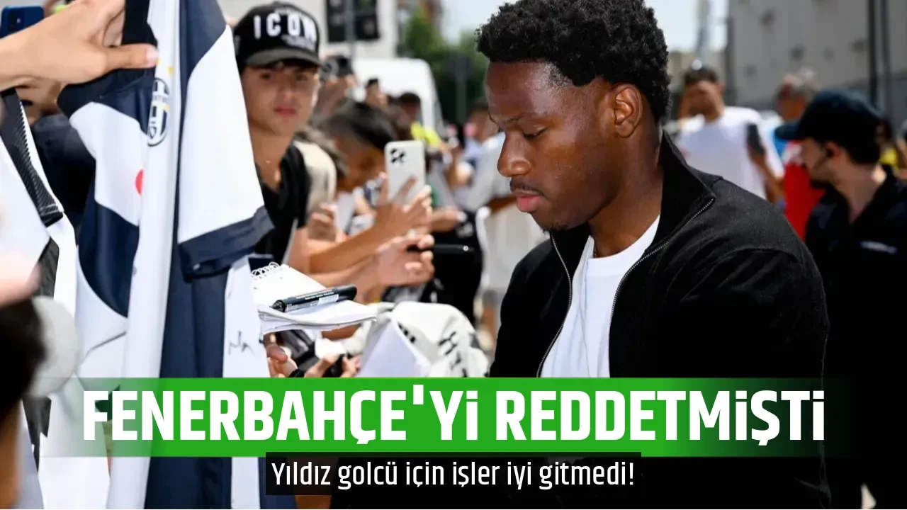 FENERBAHÇE'Yİ REDDETMİŞTİ