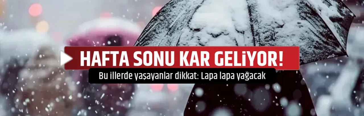 HAFTA SONU KAR GELİYOR! 