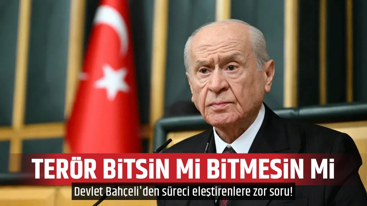 MHP Lideri Devlet Bahçeli'den süreci eleştirenlere zor soru: 'Terör bitsin mi bitmesin mi'