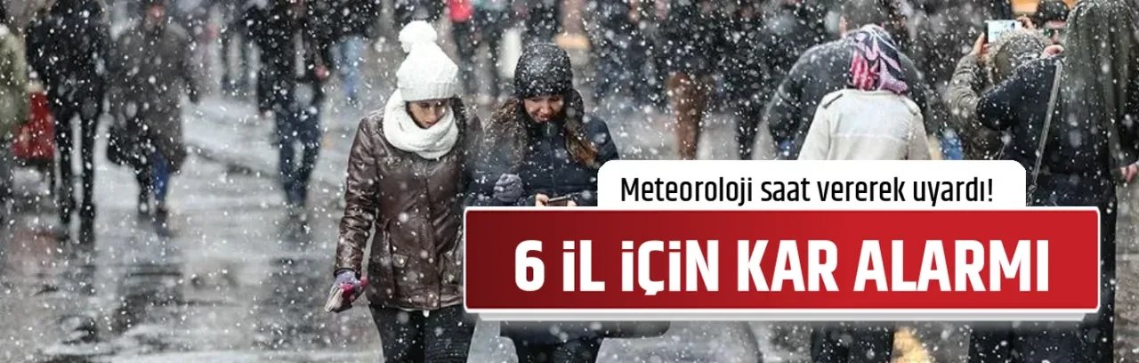 6 İL İÇİN KAR ALARMI