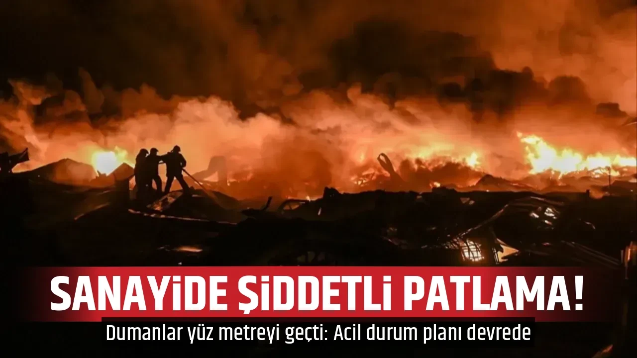 SANAYİDE ŞİDDETLİ PATLAMA!