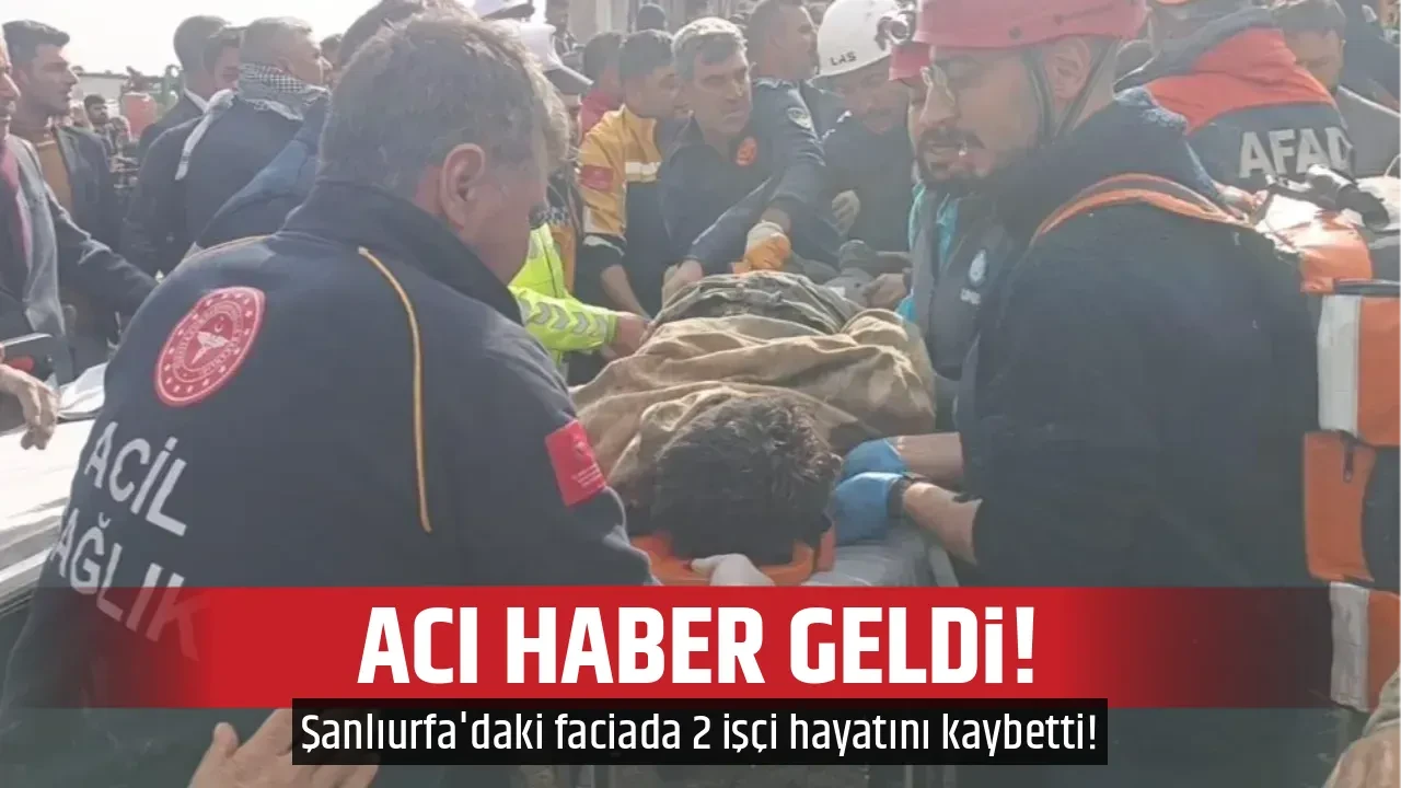 Şanlıurfa'dan acı haber geldi! 2 işçi hayatını kaybetti