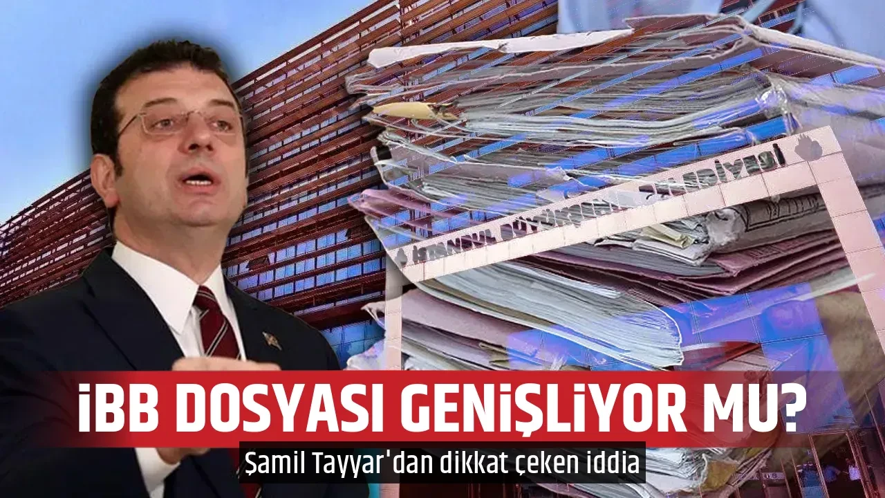 İBB DOSYASI GENİŞLİYOR MU?