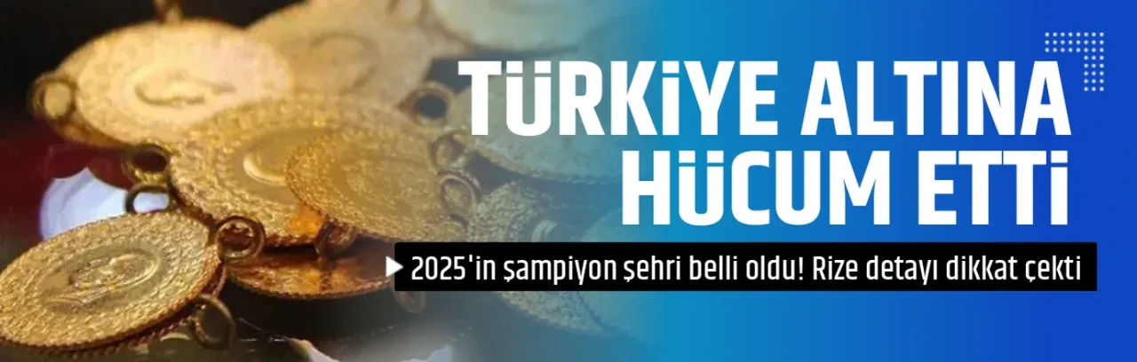 TÜRKİYE ALTINA HÜCUM ETTİ