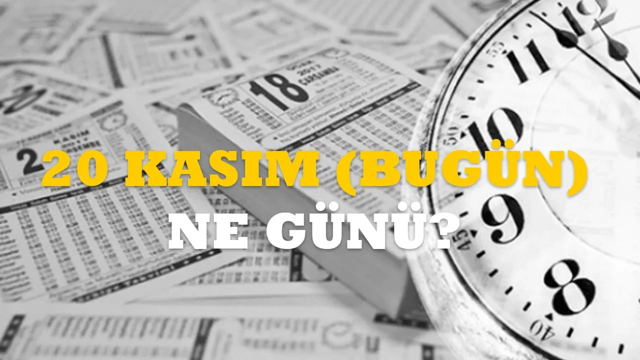 20 KASIM (BUGÜN) NE GÜNÜ? 20 Kasım’da ne oldu, kim öldü, kim doğdu? 