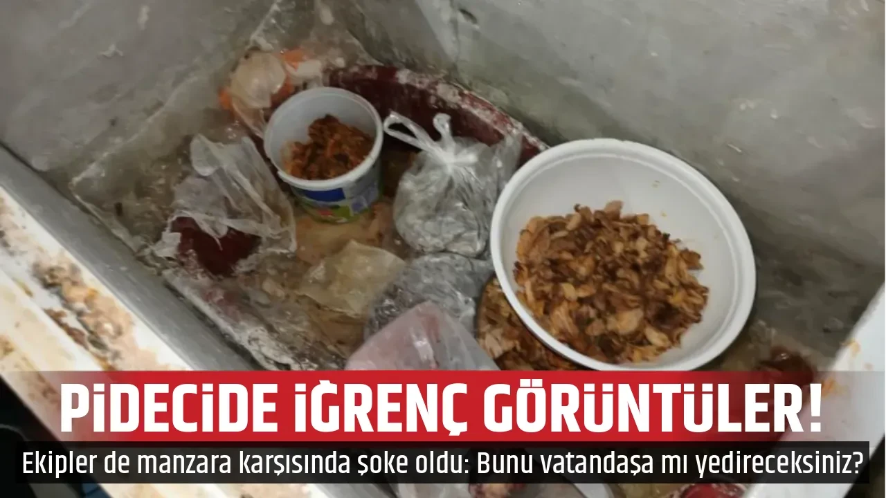 PİDECİDE İĞRENÇ GÖRÜNTÜLER!