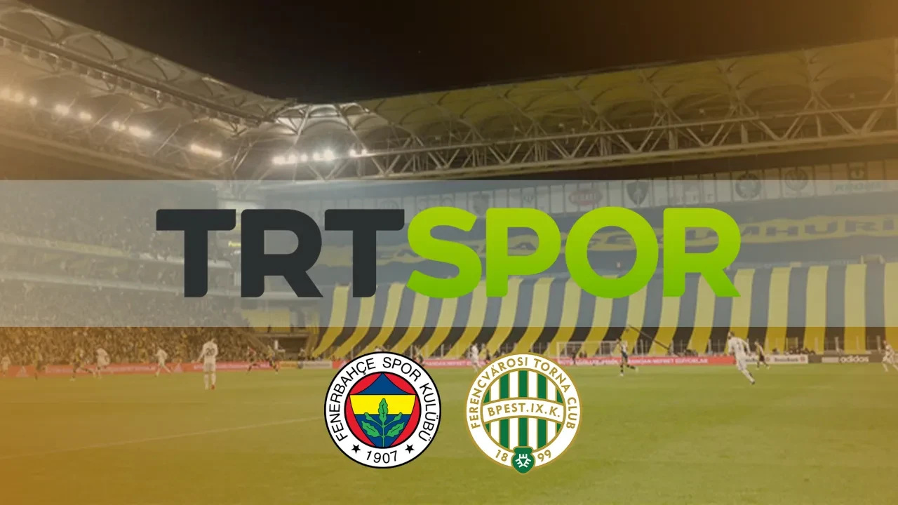 TRT Spor CANLI nereden izlenir? Fenerbahçe - Ferençvaroş maçı başlıyor