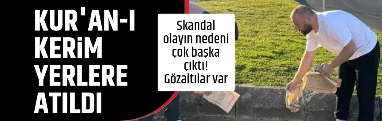 KUR'AN-I KERİM YERLERE ATILDI