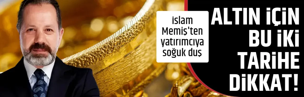 ALTIN İÇİN BU İKİ TARİHE DİKKAT!
