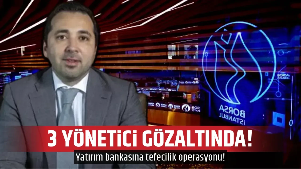 3 YÖNETİCİ GÖZALTINDA! 