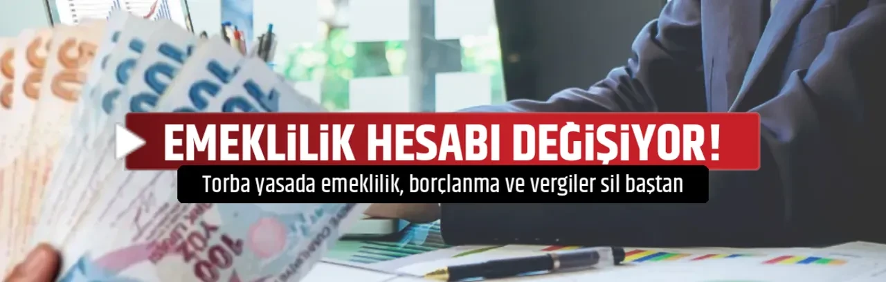 EMEKLİLİK HESABI DEĞİŞİYOR!