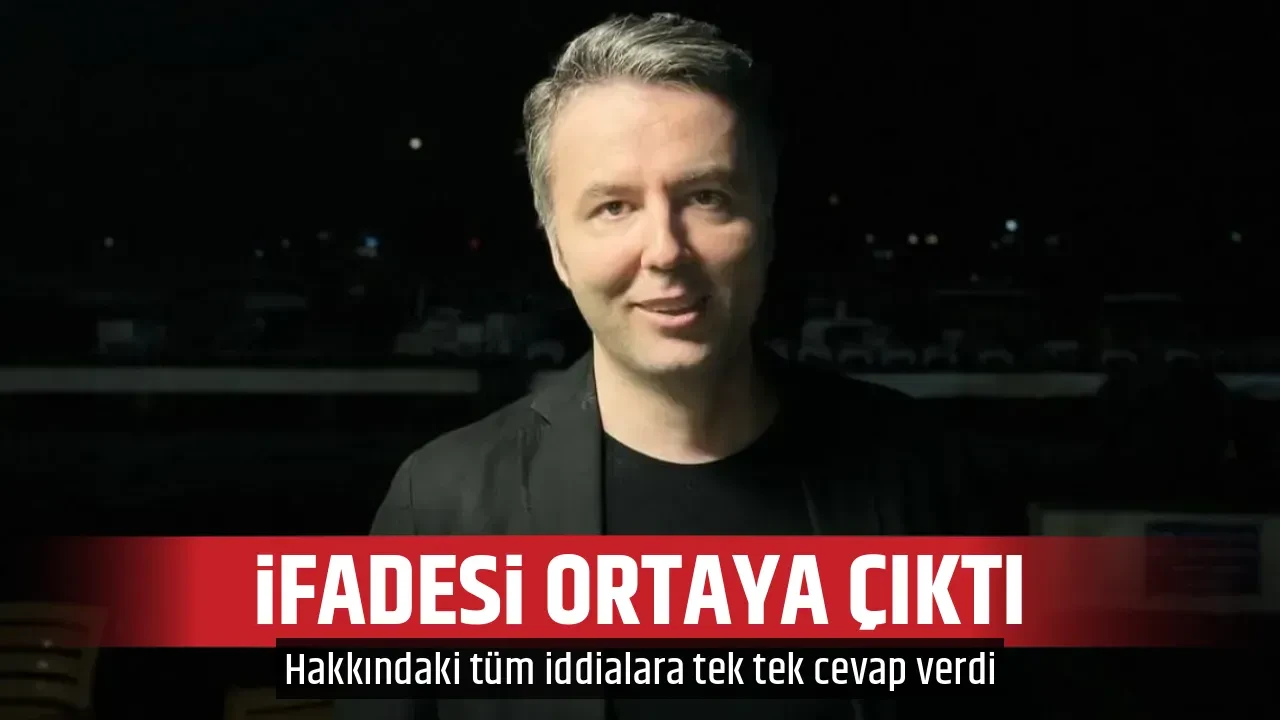 İFADESİ ORTAYA ÇIKTI