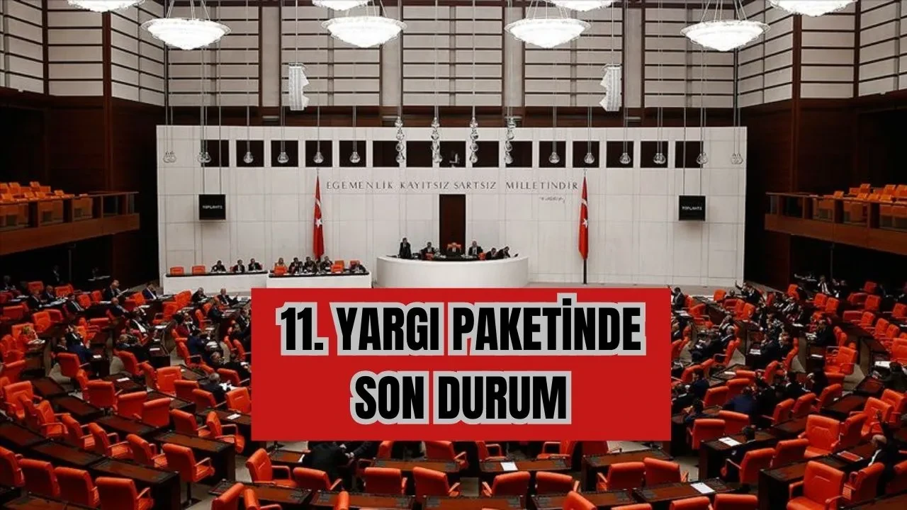 11. Yargı Paketi onaylandı mı, ne zaman onaylanacak? 11. Yargı Paketinde son gelişmeler ve durum 2025