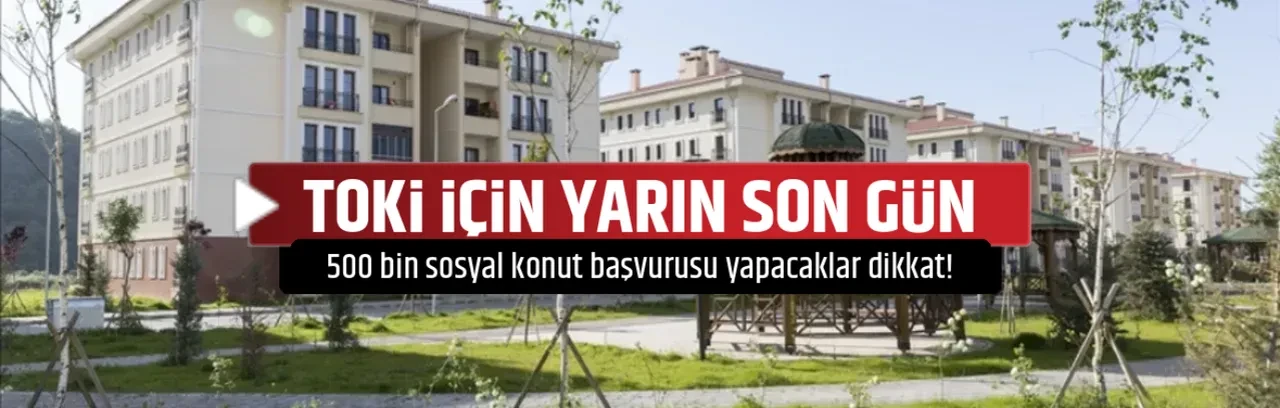 TOKİ İÇİN YARIN SON GÜN