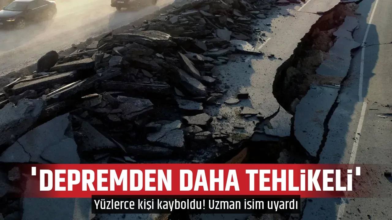 'DEPREMDEN DAHA TEHLİKELİ'