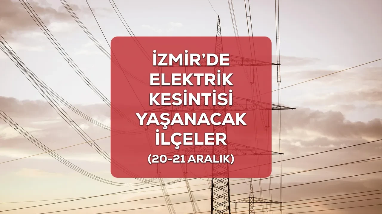 İzmir GEDİZ elektrik kesintisi! 20-21 Aralık İzmir’de elektrik kesintisi ne zaman bitecek?
