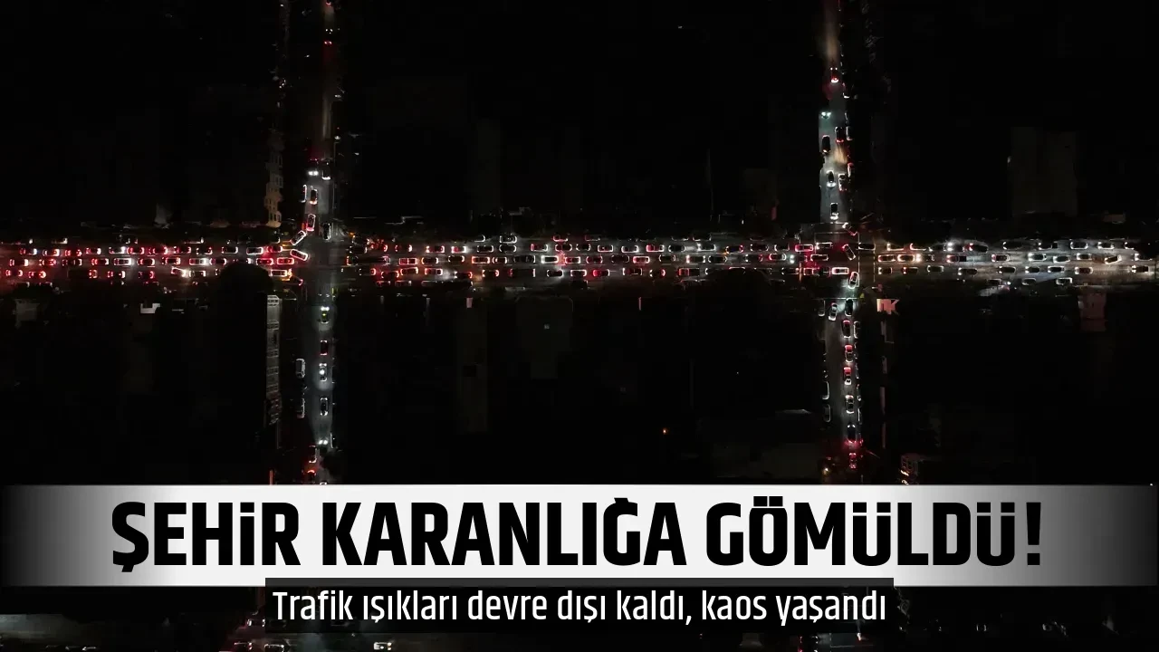ŞEHİR KARANLIĞA GÖMÜLDÜ!
