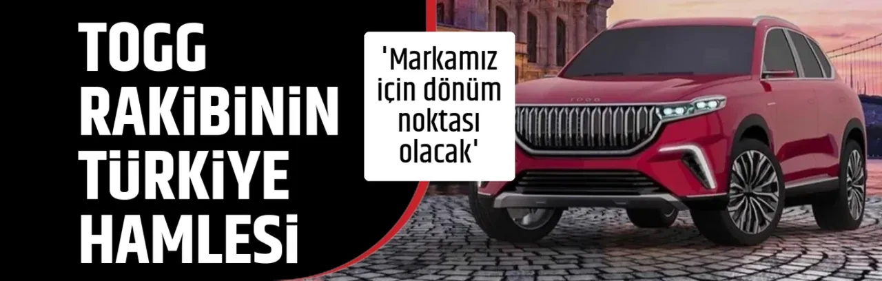 TOGG RAKİBİNİN TÜRKİYE HAMLESİ 