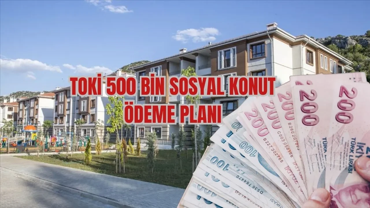 TOKİ 500 bin sosyal konut ödeme planı ve taksit tutarları: 1+1, 2+1 ev için ne kadar taksit ödenecek, kaç ay?