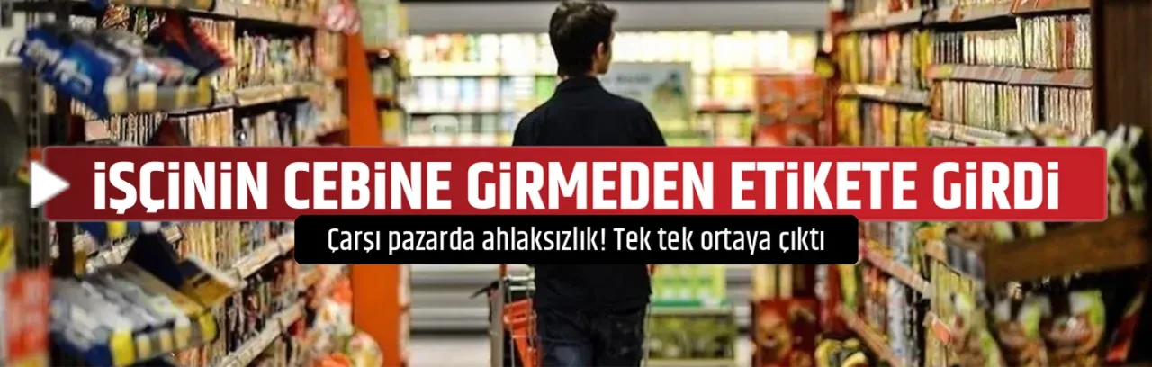 İŞÇİNİN CEBİNE GİRMEDEN ETİKETE GİRDİ
