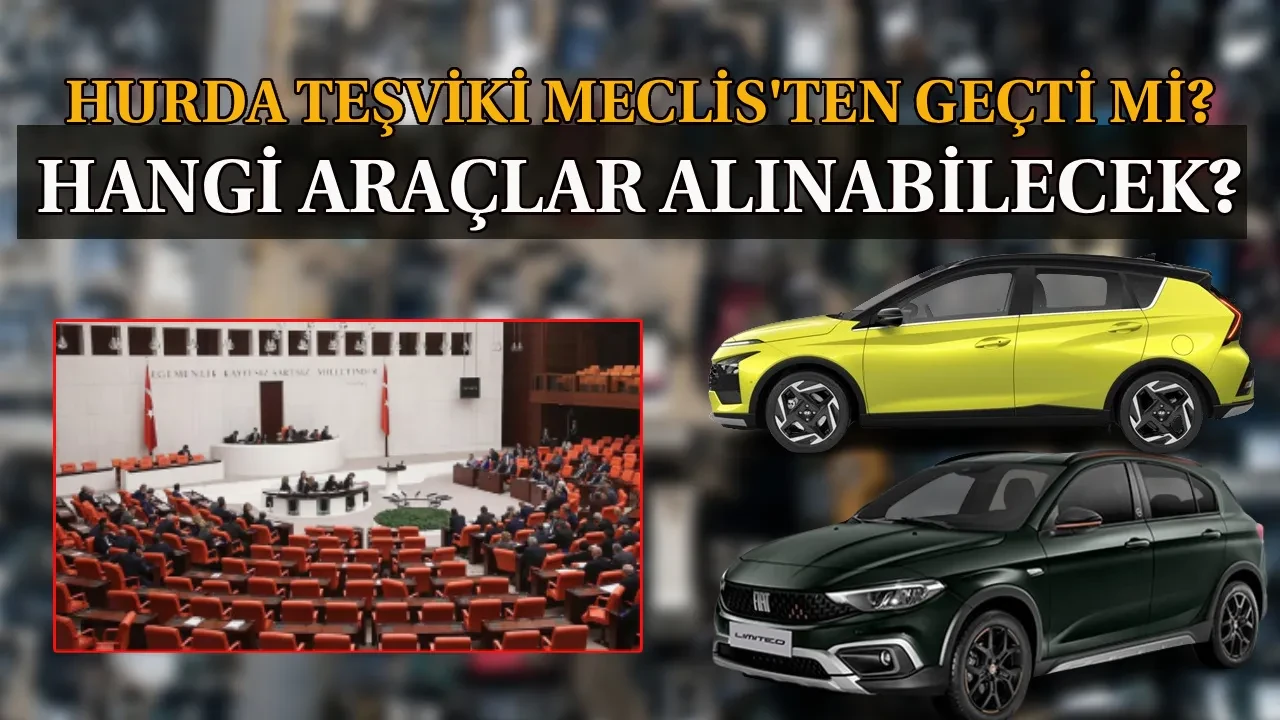 Hurda teşviki 2025 Meclis’ten geçti mi, şartları neler? Hurda teşviki ile alınabilecek araçların fiyat listesi açıklandı mı? (ÖTV’siz otomobil son durum)
