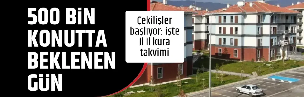 500 BİN KONUTTA BEKLENEN GÜN 