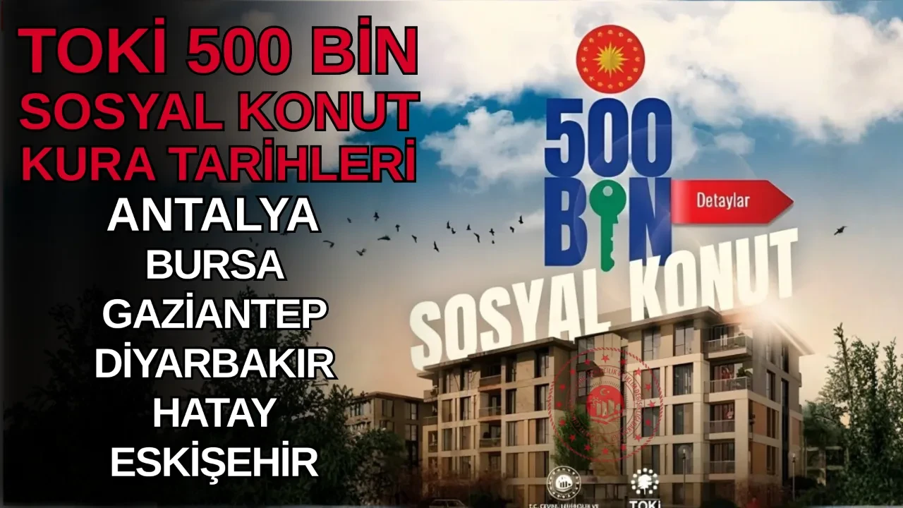 TOKİ 500 bin konut kura çekimi SIRALAMASI 2025 (şehirlere göre) Antalya, Bursa, Gaziantep, Diyarbakır, Hatay, Eskişehir kura çekimi ne zaman, saat kaçta ve nerede?
