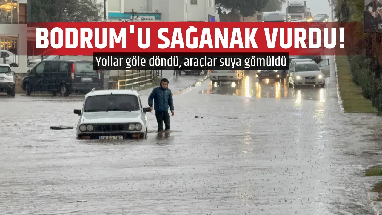 BODRUM'U SAĞANAK VURDU! 