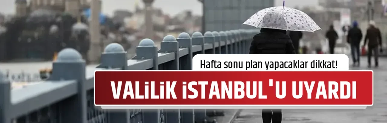 VALİLİK İSTANBUL'U UYARDI