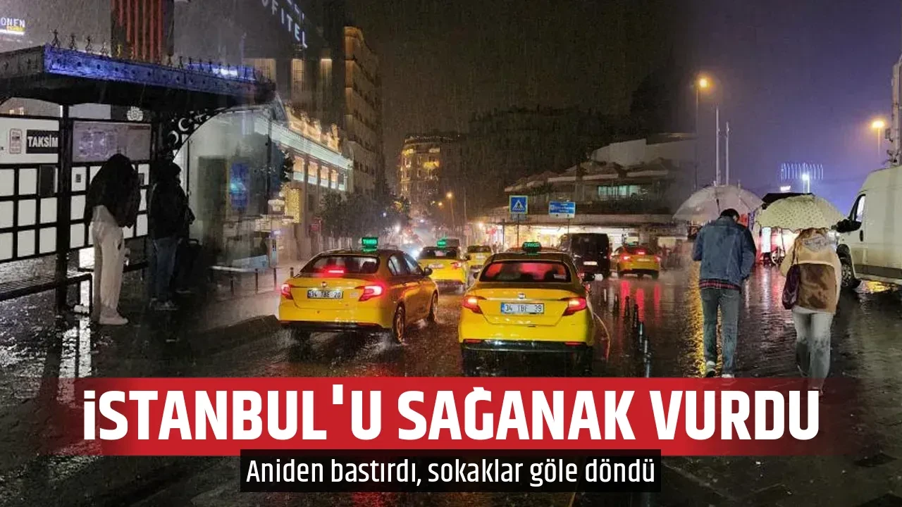 İSTANBUL'U SAĞANAK VURDU