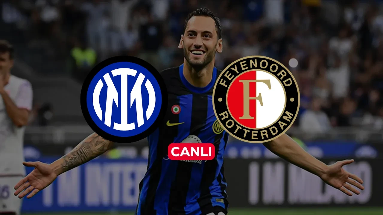 Inter Feyenoord CANLI nereden izlenir? Hakan Çalhanoğlu 11’de başlıyor