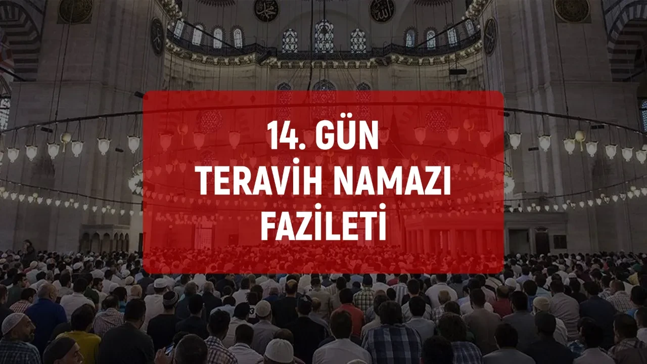 14. gün teravih namazı fazileti nedir? Kadir gecesini ihya etmiş gibi sevabı var