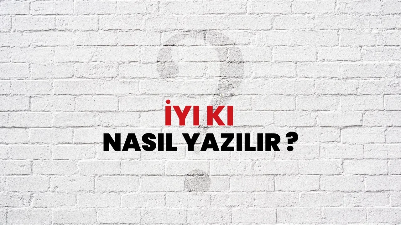 İyi ki nasıl yazılır? TDK ı̇yi ki doğdun ayrı mı yazılır, birleşik mi olur?