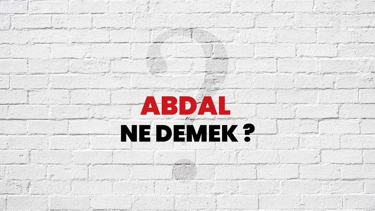 Abdal ne demek, ne anlama gelir? Abdal eş anlamlısı nedir ve neyi ifade eder?