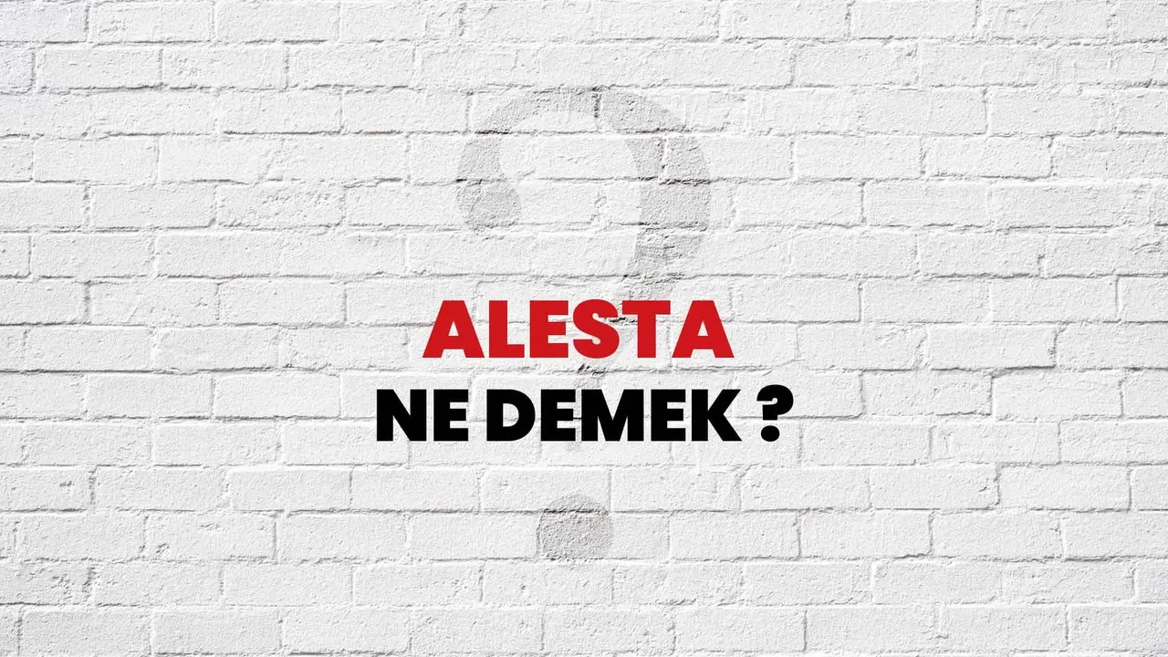 Alesta ne demek, ne anlama gelir? Alesta eş anlamlısı nedir ve neyi ifade eder?