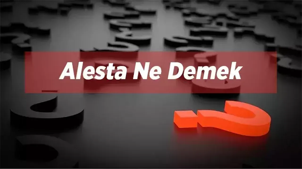 Alesta ne demek, ne anlama gelir? Alesta eş anlamlısı nedir ve neyi ifade eder?