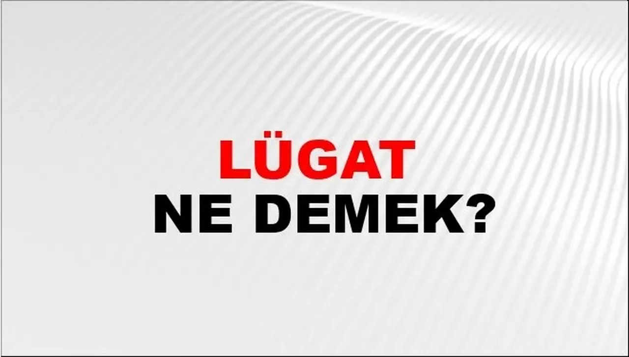 Lügat ne demek, ne anlama gelir? Lügat eş anlamlısı nedir ve neyi ifade eder?