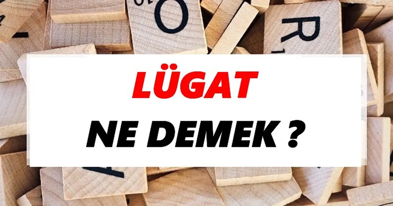 Lügat ne demek, ne anlama gelir? Lügat eş anlamlısı nedir ve neyi ifade eder?