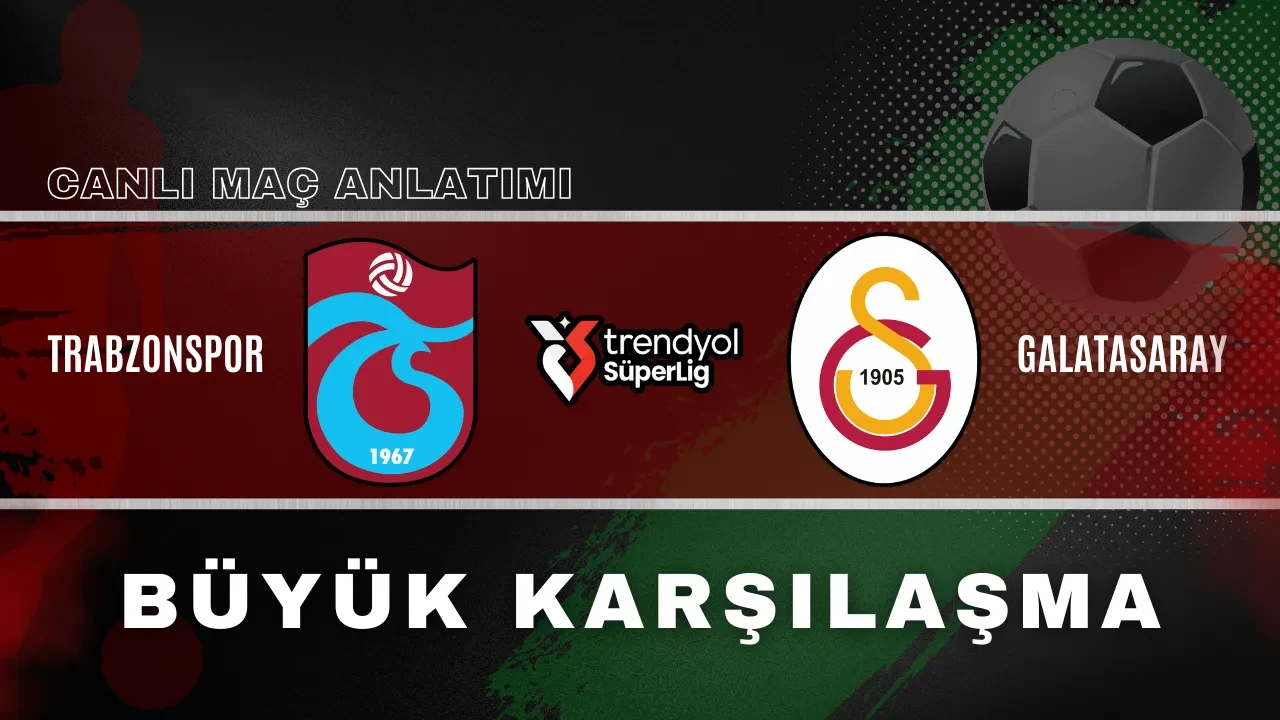 Trabzonspor-Galatasaray | CANLI MAÇ ANLATIMI