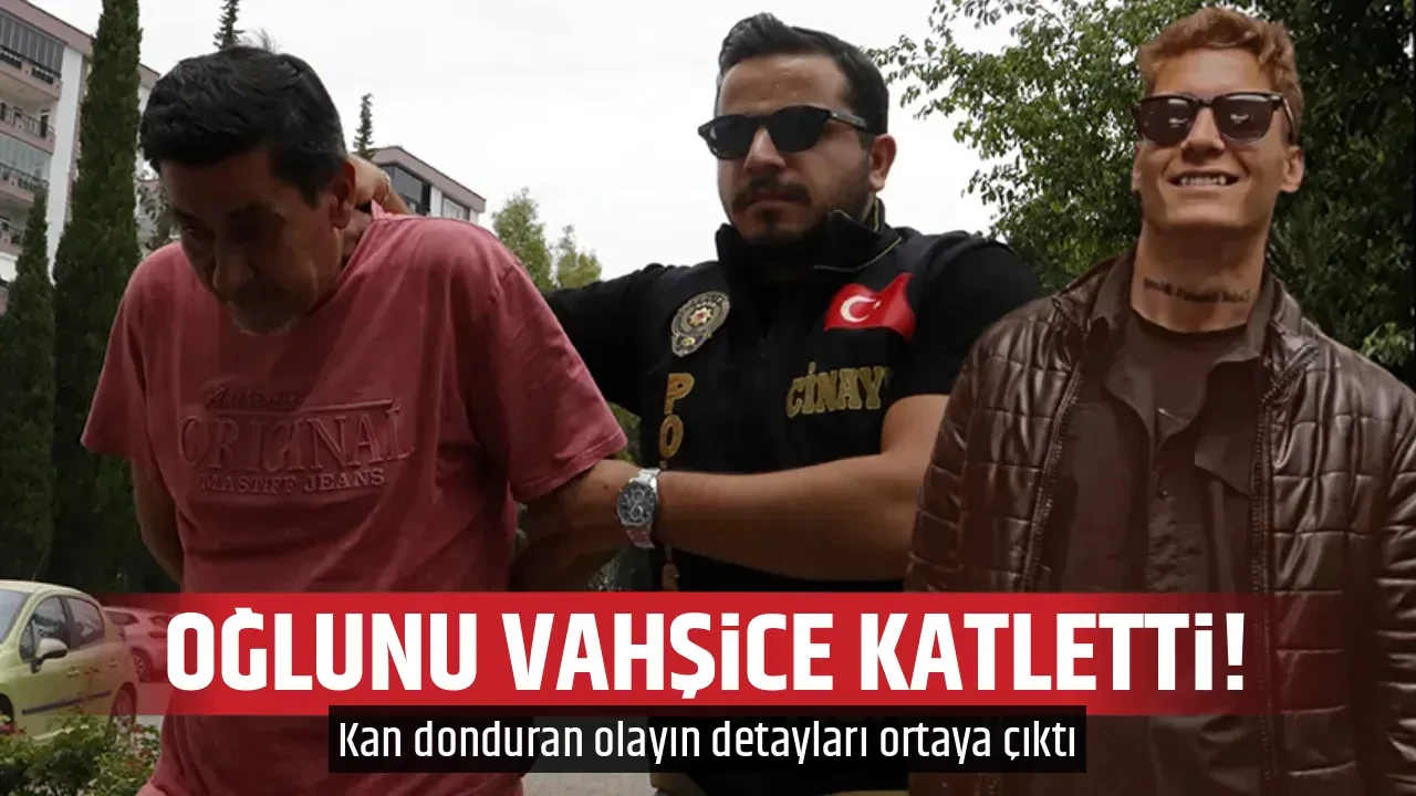 OĞLUNU VAHŞİCE KATLETTİ!