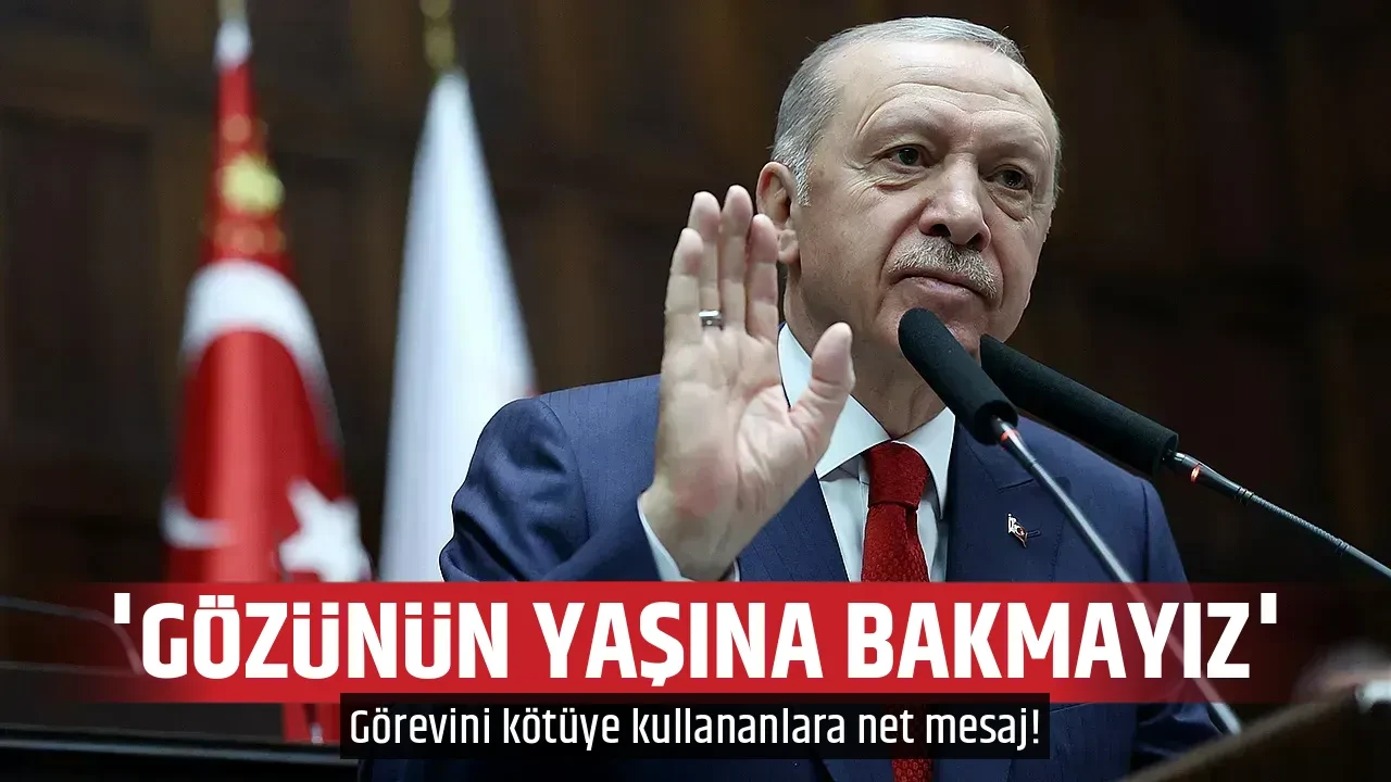 'GÖZÜNÜN YAŞINA BAKMAYIZ'