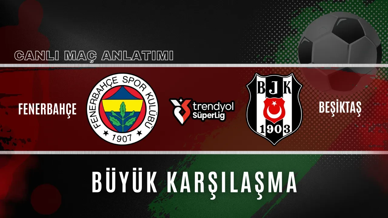Fenerbahçe - Beşiktaş Derbisi | CANLI MAÇ ANLATIMI