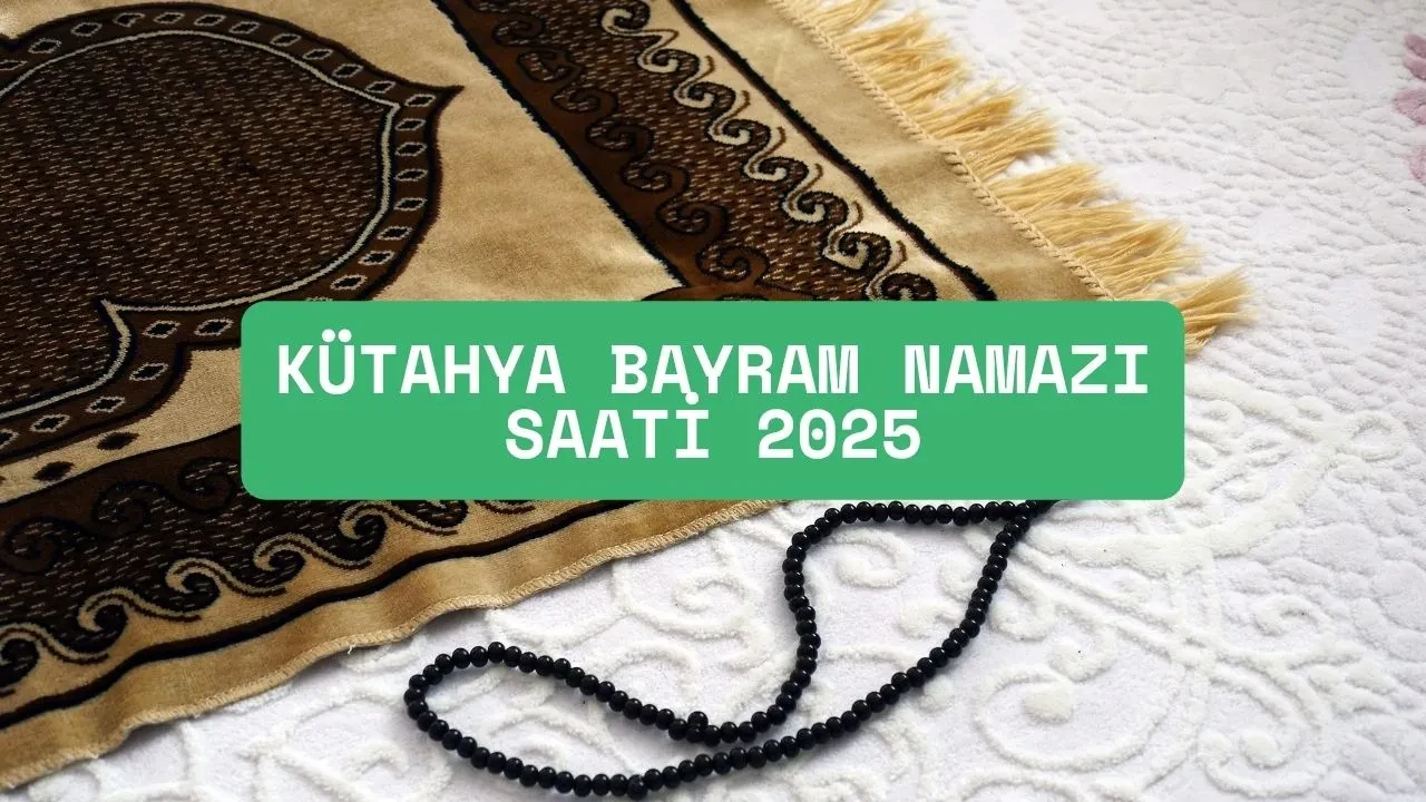 Kütahya'da bayram namazı saat kaçta belli oldu! 2025 ezan vakitleri 