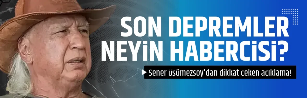 SON DEPREMLER  NEYİN HABERCİSİ?
